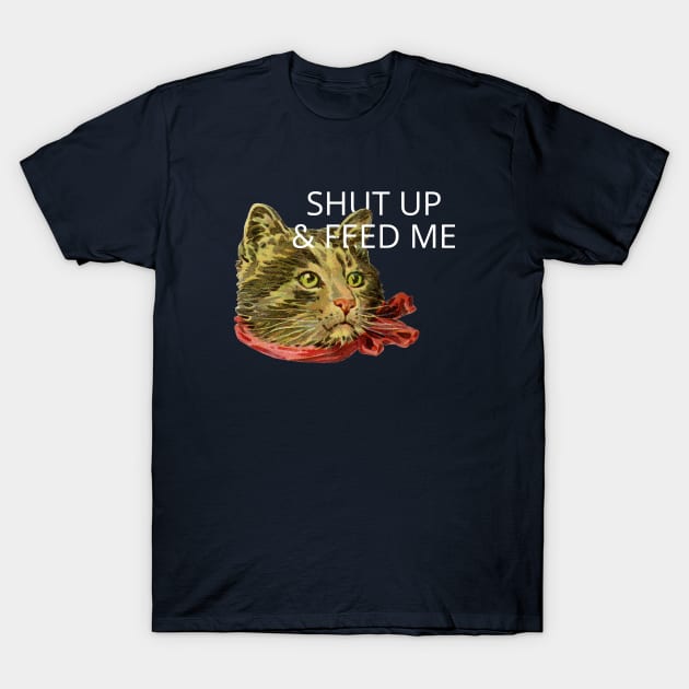 shut up and feed me T-Shirt by ShittyQuotes